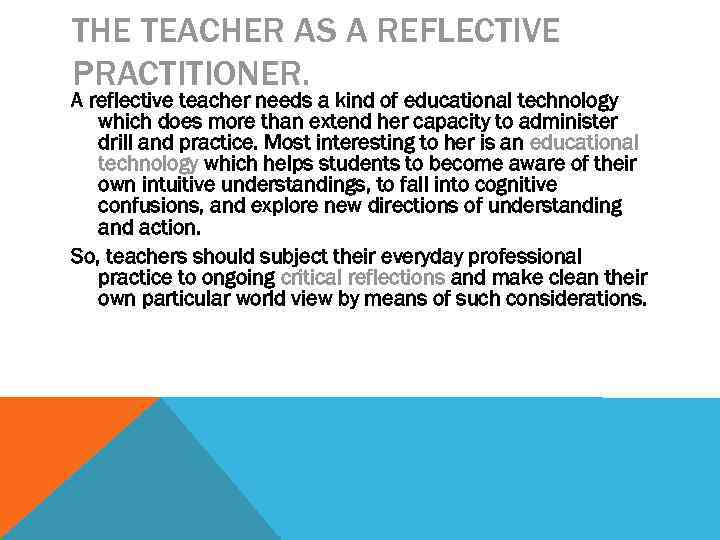 THE TEACHER AS A REFLECTIVE PRACTITIONER. A reflective teacher needs a kind of educational