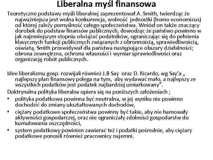Liberalna myśl finansowa Teoretyczne podstawy myśli liberalnej zaprezentował A. Smith, twierdząc że najważniejsza jest
