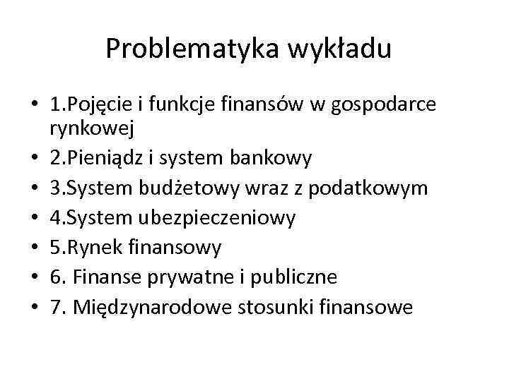 Problematyka wykładu • 1. Pojęcie i funkcje finansów w gospodarce rynkowej • 2. Pieniądz