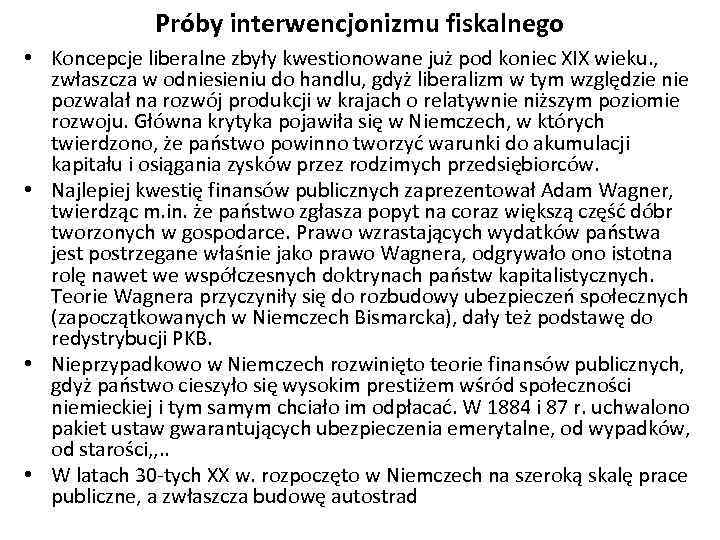Próby interwencjonizmu fiskalnego • Koncepcje liberalne zbyły kwestionowane już pod koniec XIX wieku. ,