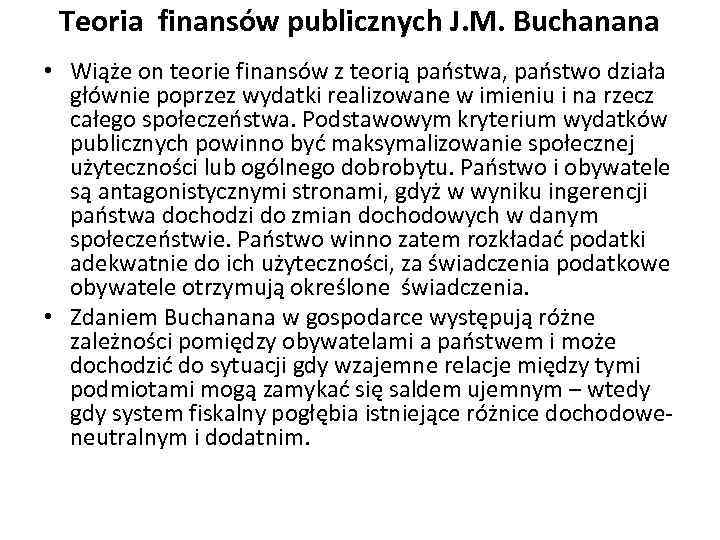 Teoria finansów publicznych J. M. Buchanana • Wiąże on teorie finansów z teorią państwa,