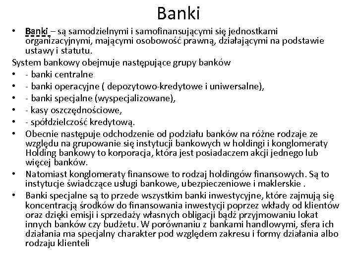 Banki • Banki – są samodzielnymi i samofinansującymi się jednostkami organizacyjnymi, mającymi osobowość prawną,