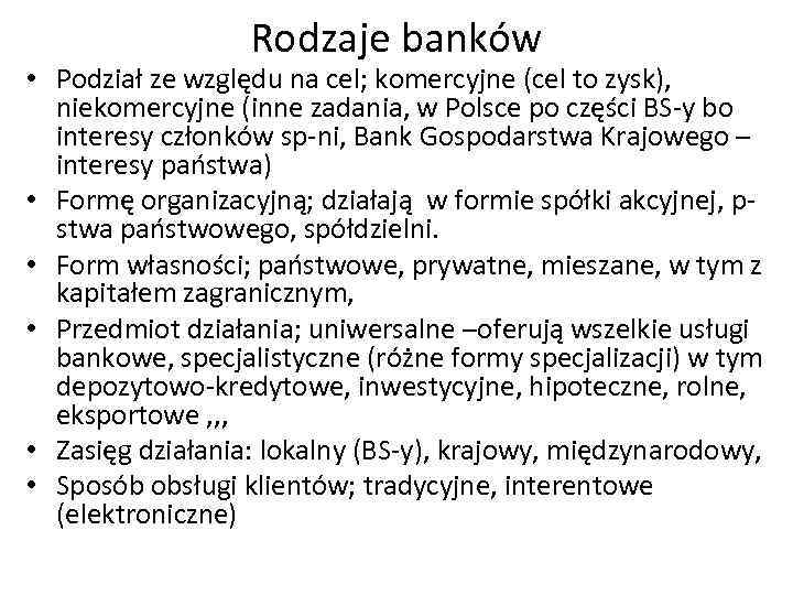 Rodzaje banków • Podział ze względu na cel; komercyjne (cel to zysk), niekomercyjne (inne