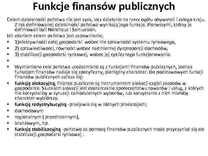 Funkcje finansów publicznych Celem działalności państwa nie jest zysk, lecz działanie na rzecz ogółu