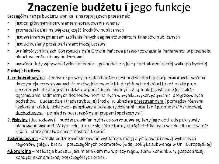 Znaczenie budżetu i jego funkcje Szczególna ranga budżetu wynika z następujących przesłanek; • jest
