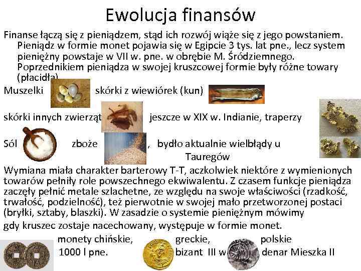 Ewolucja finansów Finanse łączą się z pieniądzem, stąd ich rozwój wiąże się z jego
