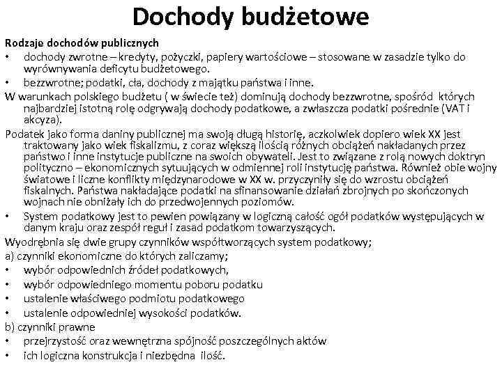 Dochody budżetowe Rodzaje dochodów publicznych • dochody zwrotne – kredyty, pożyczki, papiery wartościowe –
