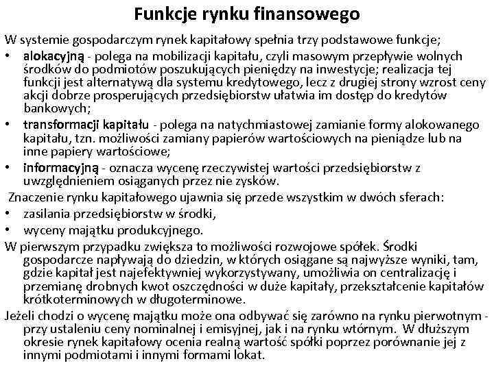 Funkcje rynku finansowego W systemie gospodarczym rynek kapitałowy spełnia trzy podstawowe funkcje; • alokacyjną