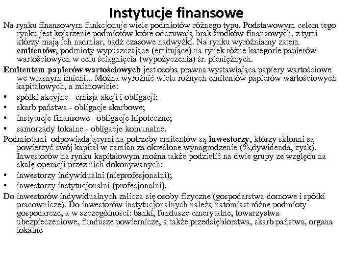 Instytucje finansowe Na rynku finansowym funkcjonuje wiele podmiotów różnego typu. Podstawowym celem tego rynku