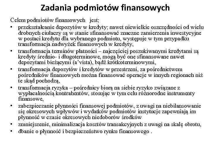 Zadania podmiotów finansowych Celem podmiotów finansowych jest; • przekształcanie depozytów w kredyty; nawet niewielkie