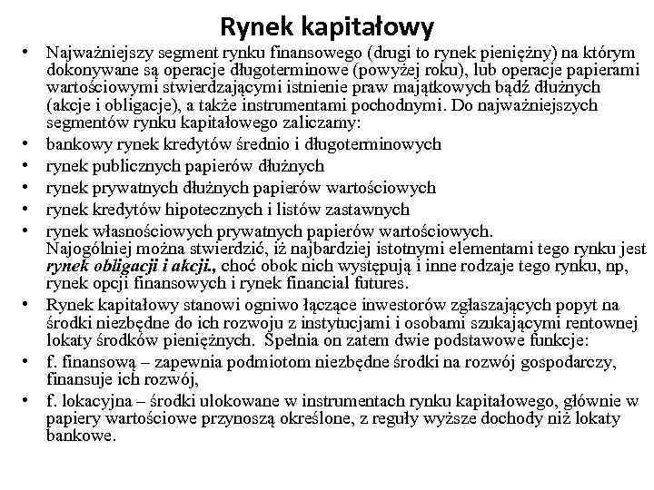 Rynek kapitałowy • Najważniejszy segment rynku finansowego (drugi to rynek pieniężny) na którym dokonywane