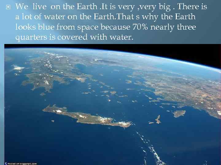  We live on the Earth. It is very , very big. There is