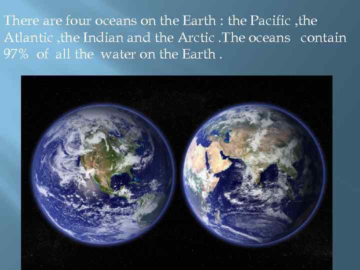 There are four oceans on the Earth : the Pacific , the Atlantic ,