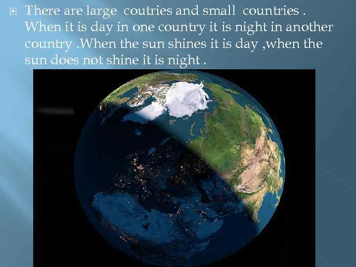  There are large coutries and small countries. When it is day in one