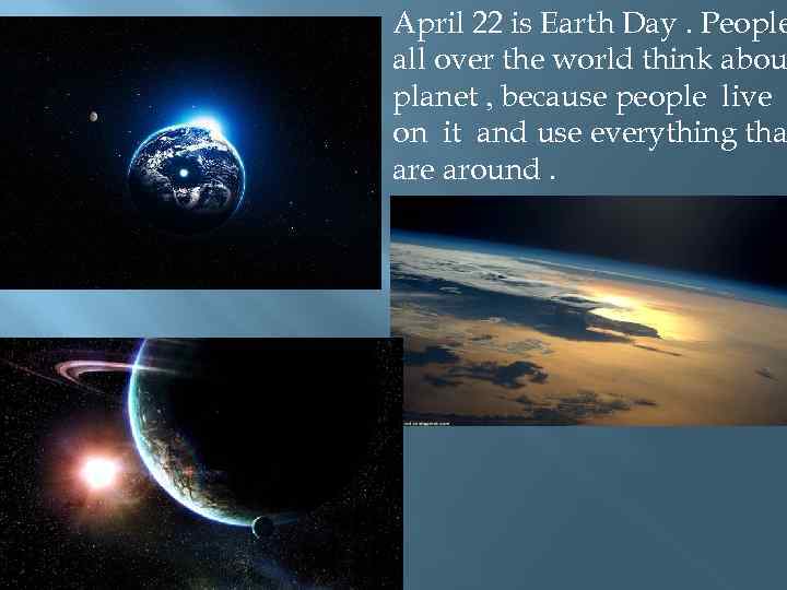  April 22 is Earth Day. People all over the world think abou planet