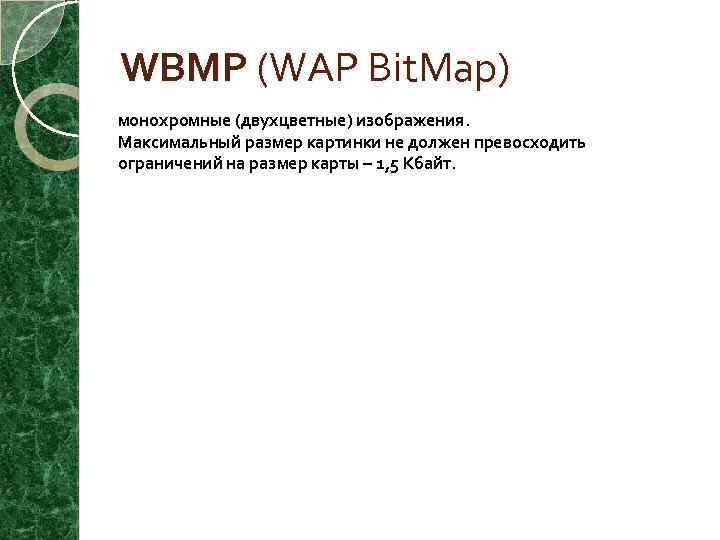 WBMP (WAP Bit. Map) монохромные (двухцветные) изображения. Максимальный размер картинки не должен превосходить ограничений