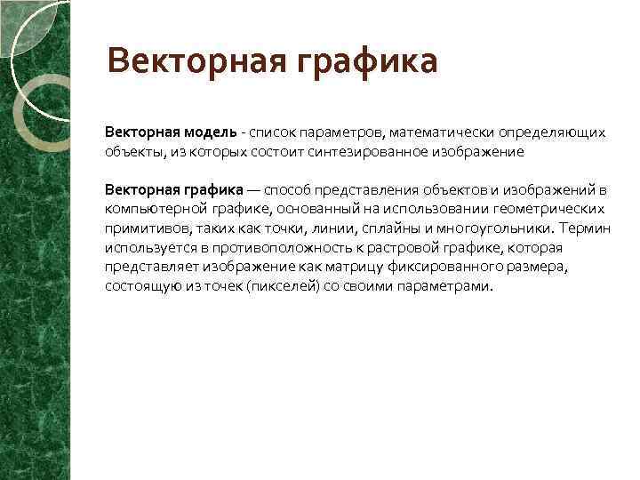 Векторная графика Векторная модель список параметров, математически определяющих объекты, из которых состоит синтезированное изображение