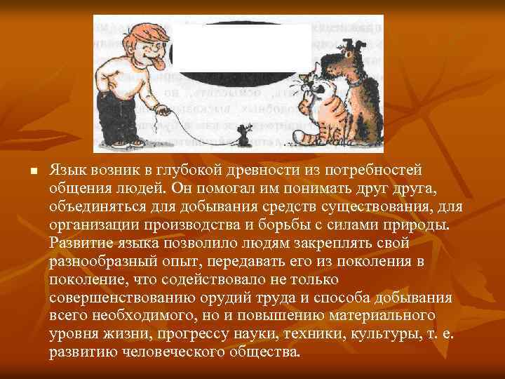 n Язык возник в глубокой древности из потребностей общения людей. Он помогал им понимать