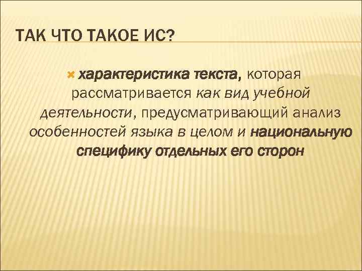 ТАК ЧТО ТАКОЕ ИС? характеристика текста, которая рассматривается как вид учебной деятельности, предусматривающий анализ