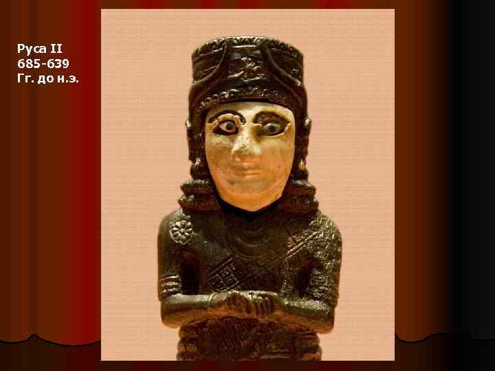 Руса II 685 -639 Гг. до н. э. 