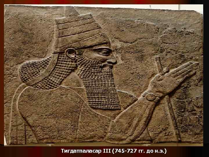Тигдатпаласар III (745 -727 гг. до н. э. ) 