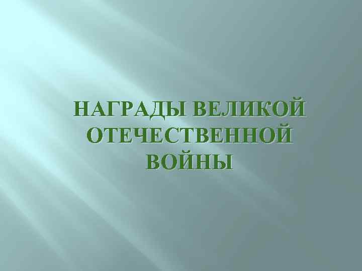 НАГРАДЫ ВЕЛИКОЙ ОТЕЧЕСТВЕННОЙ ВОЙНЫ 