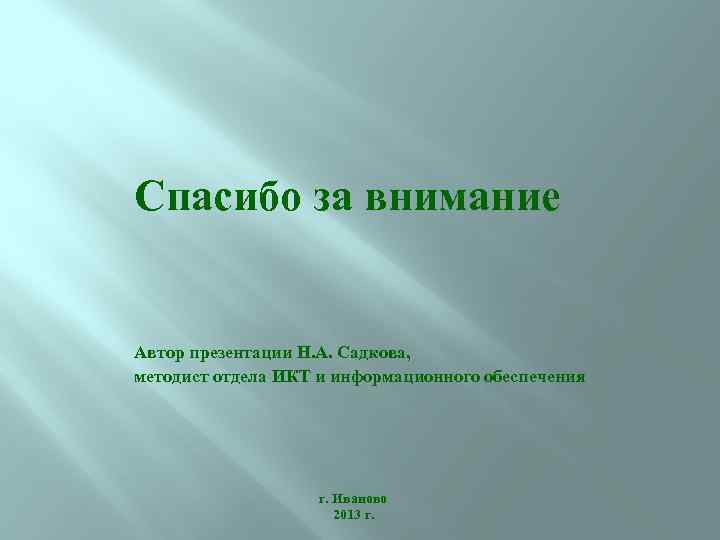 Спасибо за внимание Автор презентации Н. А. Садкова, методист отдела ИКТ и информационного обеспечения