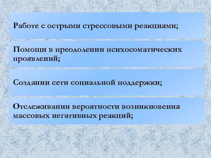 Работе с острыми стрессовыми реакциями; Помощи в преодолении психосоматических проявлений; Создании сети социальной поддержки;