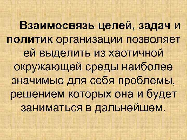 Взаимосвязь целей, задач и политик организации позволяет ей выделить из хаотичной окружающей среды наиболее