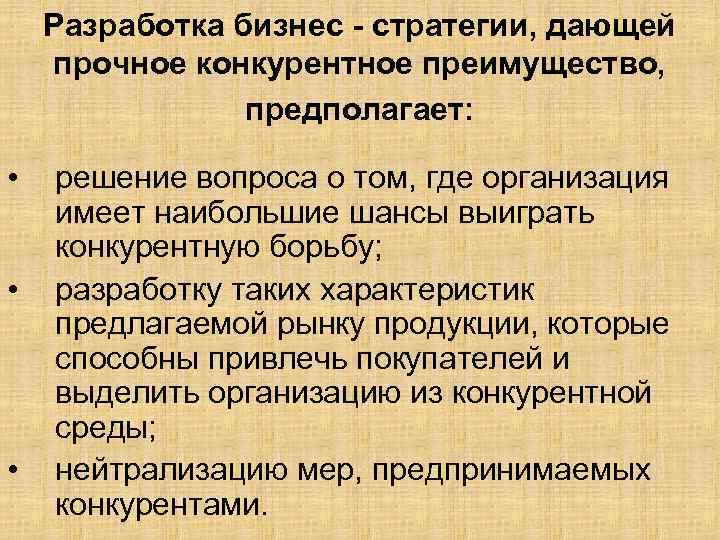 Разработка бизнес - стратегии, дающей прочное конкурентное преимущество, предполагает: • • • решение вопроса