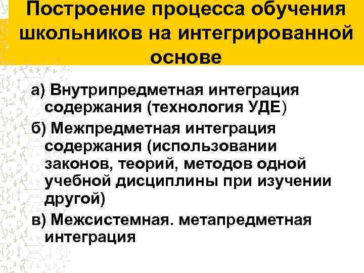Построение процесса обучения школьников на интегрированной основе а) Внутрипредметная интеграция содержания (технология УДЕ) б)