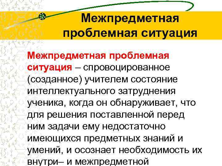 Межпредметная проблемная ситуация – спровоцированное (созданное) учителем состояние интеллектуального затруднения ученика, когда он обнаруживает,