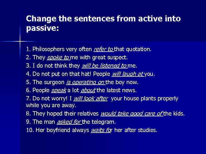 Change the sentences from active into passive: 1. Philosophers very often refer to that