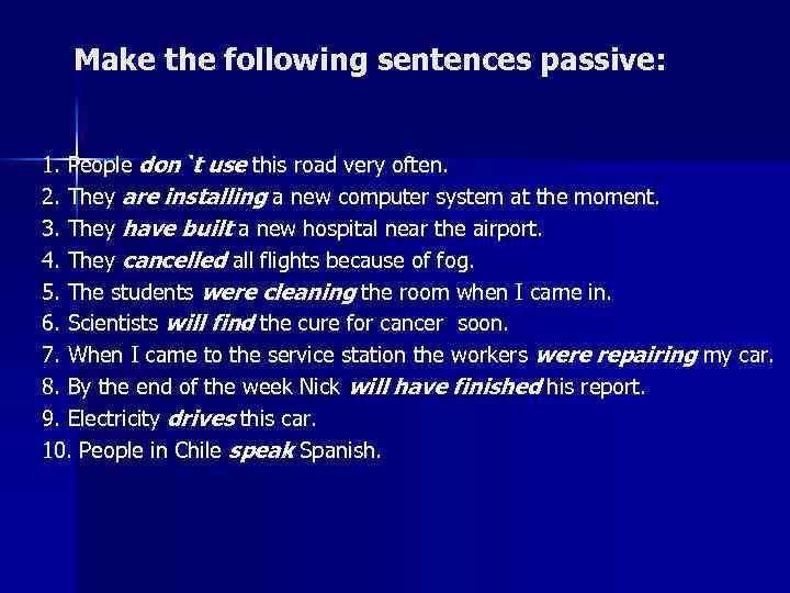 Make the following sentences passive: 1. People don`t use this road very often. 2.