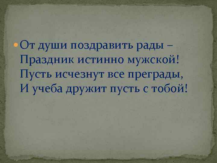  От души поздравить рады – Праздник истинно мужской! Пусть исчезнут все преграды, И