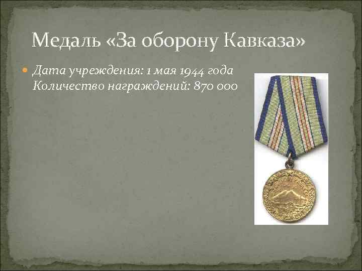  Медаль «За оборону Кавказа» Дата учреждения: 1 мая 1944 года Количество награждений: 870