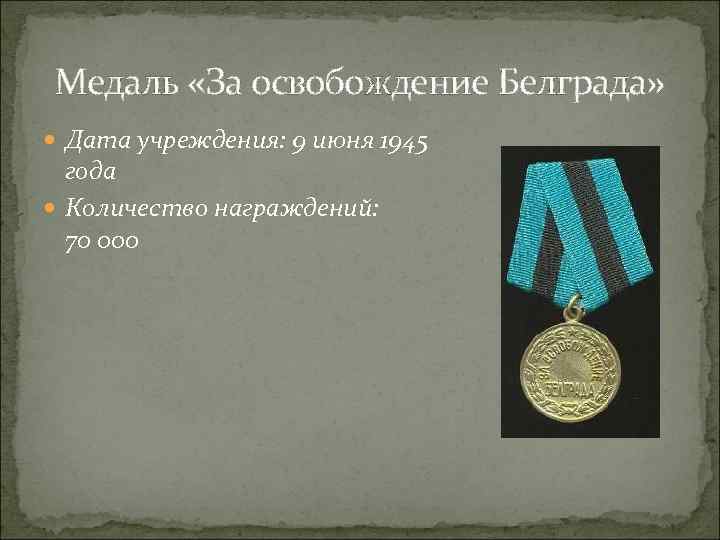 Медаль «За освобождение Белграда» Дата учреждения: 9 июня 1945 года Количество награждений: 70 000