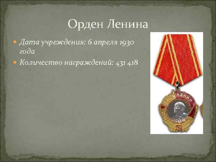 Орден Ленина Дата учреждения: 6 апреля 1930 года Количество награждений: 431 418 