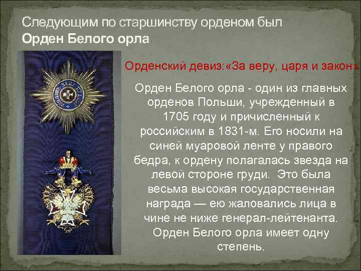 Следующим по старшинству орденом был Орден Белого орла Орденский девиз: «За веру, царя и