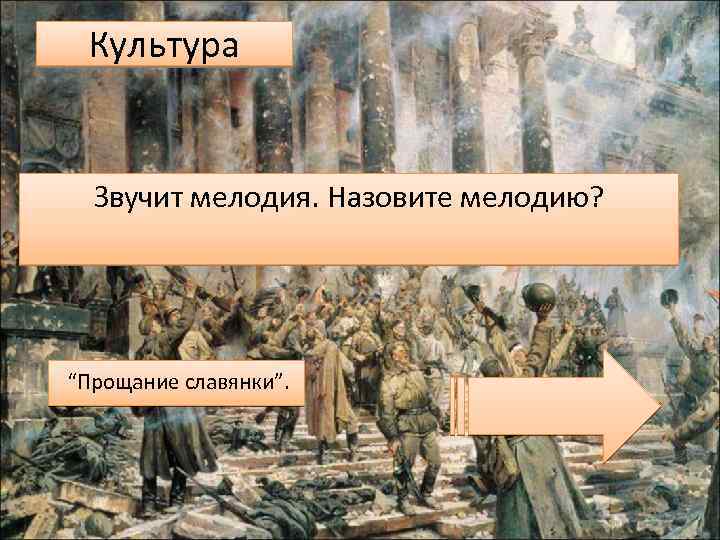 Культура Звучит мелодия. Назовите мелодию? “Прощание славянки”. 