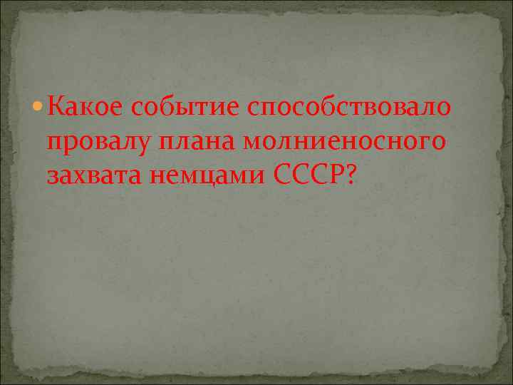  Какое событие способствовало провалу плана молниеносного захвата немцами СССР? 