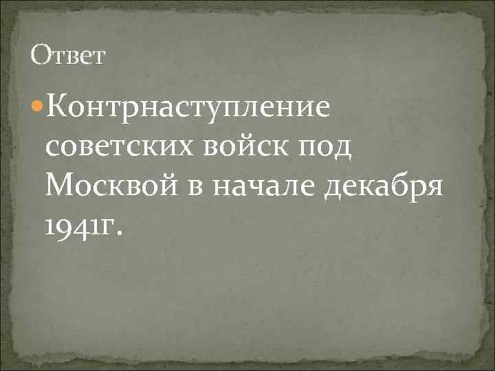 Ответ Контрнаступление советских войск под Москвой в начале декабря 1941 г. 