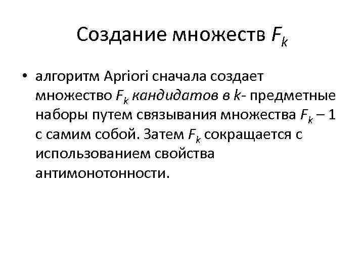 Создание множеств Fk • алгоритм Apriori сначала создает множество Fk кандидатов в k- предметные
