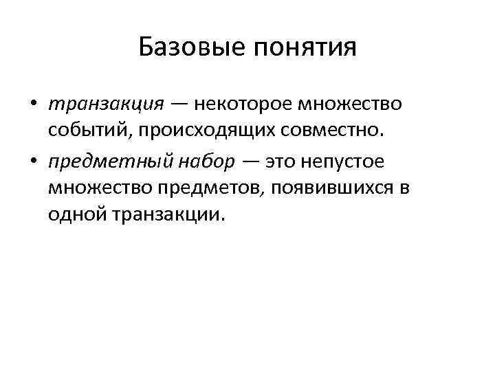 Базовые понятия • транзакция — некоторое множество событий, происходящих совместно. • предметный набор —