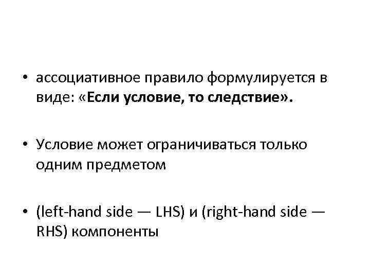  • ассоциативное правило формулируется в виде: «Если условие, то следствие» . • Условие