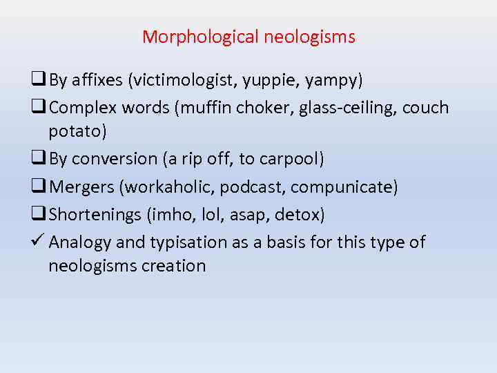 Morphological neologisms q By affixes (victimologist, yuppie, yampy) q Complex words (muffin choker, glass-ceiling,