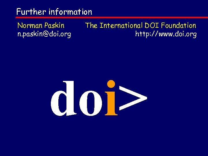 Further information Norman Paskin n. paskin@doi. org The International DOI Foundation http: //www. doi.