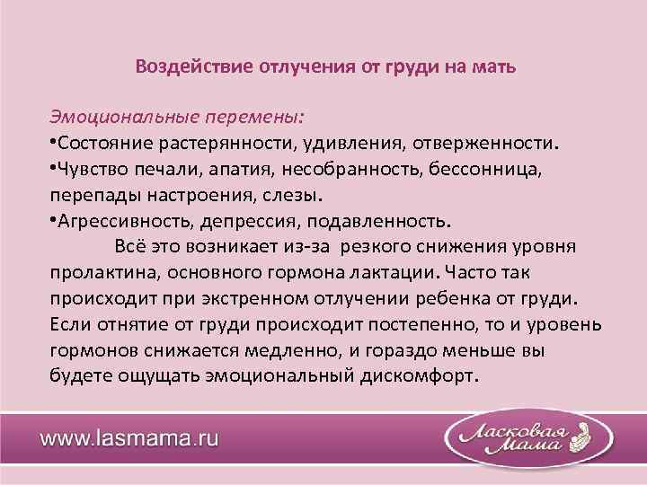 Воздействие отлучения от груди на мать Эмоциональные перемены: • Состояние растерянности, удивления, отверженности. •