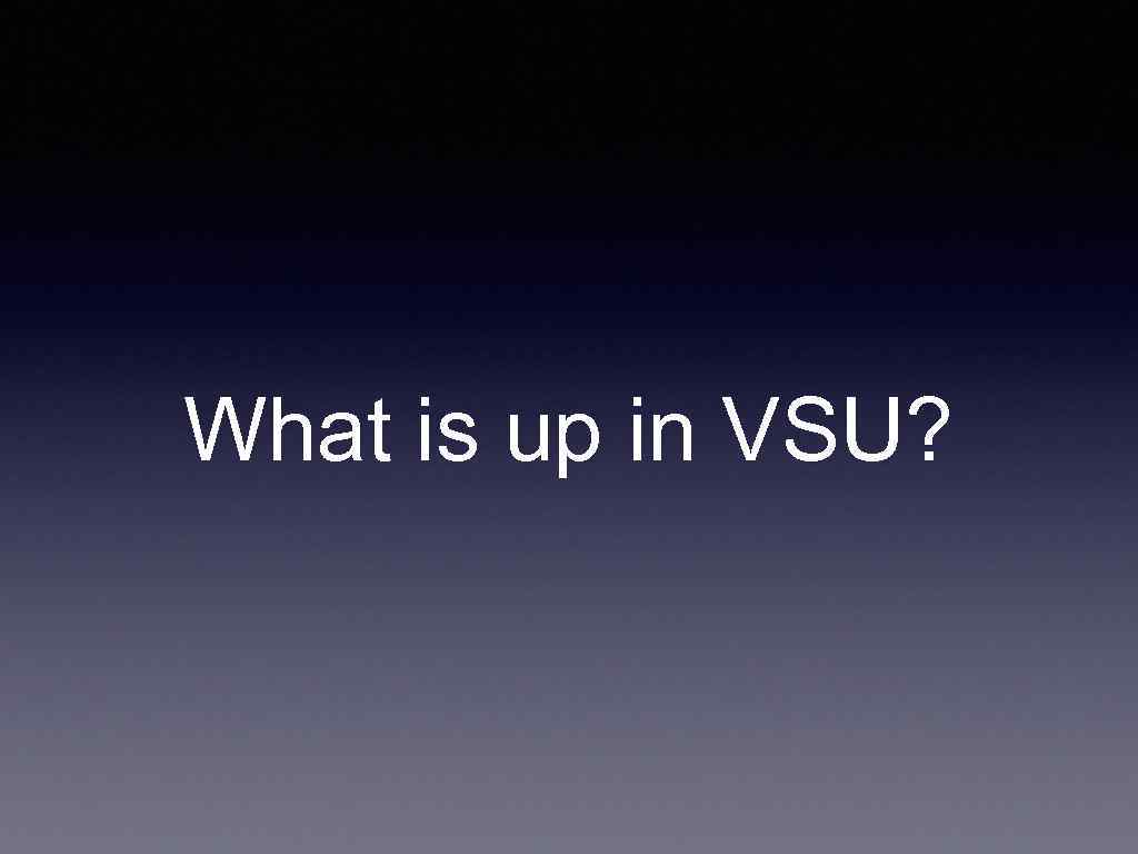 What is up in VSU? 