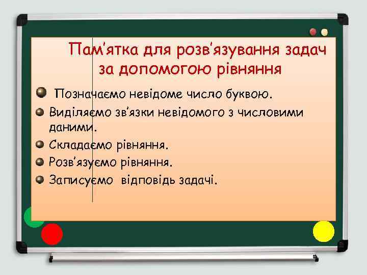 Пам’ятка для розв’язування задач за допомогою рівняння Позначаємо невідоме число буквою. Виділяємо зв’язки невідомого